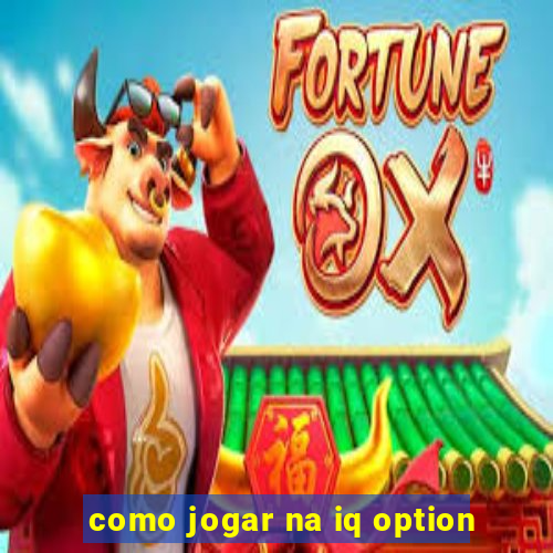 como jogar na iq option